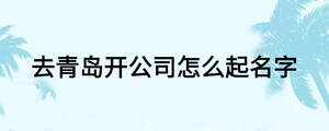 去青島開公司怎么起名字