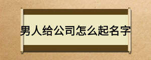 男人給公司怎么起名字