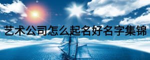 藝術公司怎么起名好名字集錦