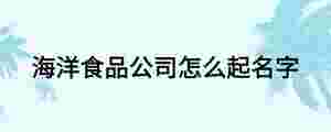 海洋食品公司怎么起名字