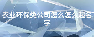 農業環保類公司怎么怎么起名字