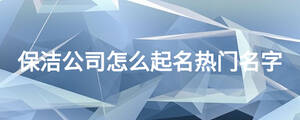 保潔公司怎么起名熱門名字