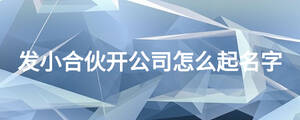 發(fā)小合伙開公司怎么起名字