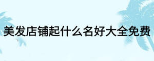 美發店鋪起什么名好大全免費