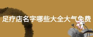 足療店名字哪些大全大氣免費