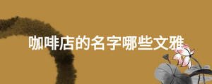 咖啡店的名字哪些文雅