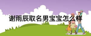 謝雨辰取名男寶寶怎么樣