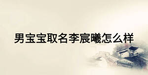 男寶寶取名李宸曦怎么樣