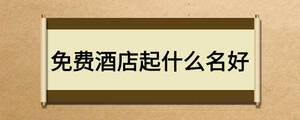 免費酒店起什么名好