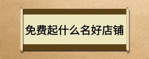 免費(fèi)起什么名好店鋪