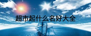 超市起什么名好大全