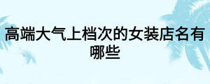 高端大氣上檔次的女裝店名有哪些