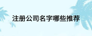 注冊公司名字哪些推薦