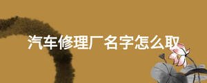 汽車(chē)修理廠名字怎么取