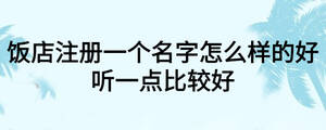 飯店注冊一個名字怎么樣的好聽一點比較好