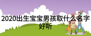 2020出生寶寶男孩取什么名字好聽(tīng)