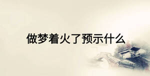 做夢著火了預示什么