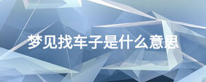 夢見找車子是什么意思