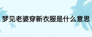 夢見老婆穿新衣服是什么意思