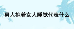 男人抱著女人睡覺代表什么