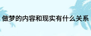 做夢的內(nèi)容和現(xiàn)實(shí)有什么關(guān)系