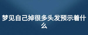 夢(mèng)見自己掉很多頭發(fā)預(yù)示著什么