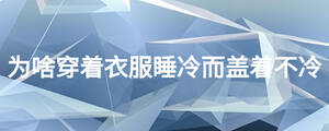 為啥穿著衣服睡冷而蓋著不冷
