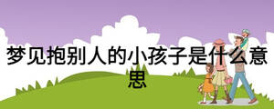 夢見抱別人的小孩子是什么意思