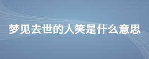 夢(mèng)見(jiàn)去世的人笑是什么意思