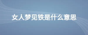女人夢見鐵是什么意思