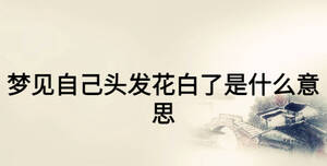 夢見自己頭發(fā)花白了是什么意思