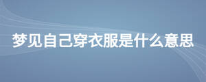 夢見自己穿衣服是什么意思