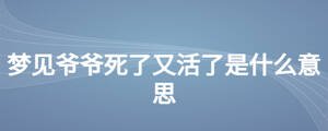 夢見爺爺死了又活了是什么意思