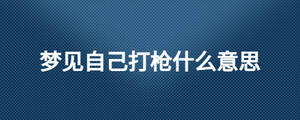 夢見自己打槍什么意思