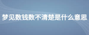 夢見數錢數不清楚是什么意思