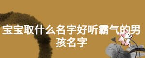 寶寶取什么名字好聽霸氣的男孩名字