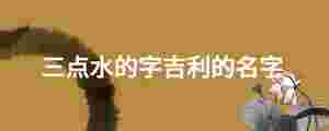 三點水的字吉利的名字