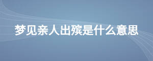 夢見親人出殯是什么意思