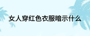 女人穿紅色衣服暗示什么