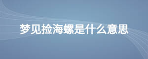 夢見撿海螺是什么意思