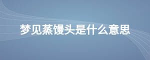 夢(mèng)見蒸饅頭是什么意思