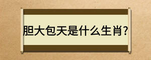 膽大包天是什么生肖?