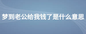 夢到老公給我錢了是什么意思