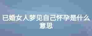 已婚女人夢見自己懷孕是什么意思