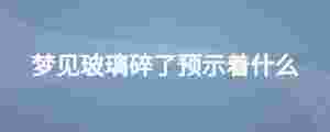 夢見玻璃碎了預示著什么