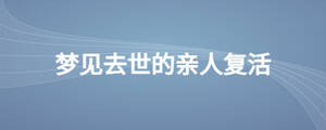 夢見去世的親人復活