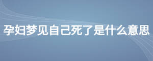 孕婦夢(mèng)見(jiàn)自己死了是什么意思