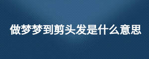 做夢夢到剪頭發(fā)是什么意思