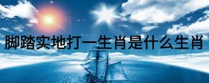 腳踏實地打一生肖是什么生肖