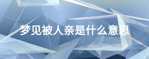 夢見被人親是什么意思